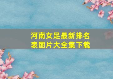 河南女足最新排名表图片大全集下载