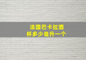 法国巴卡拉酒杯多少毫升一个