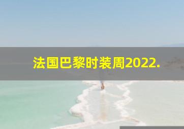 法国巴黎时装周2022.