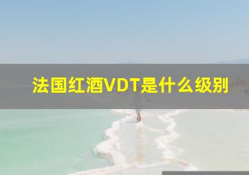 法国红酒VDT是什么级别