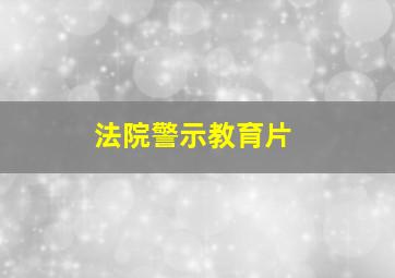 法院警示教育片