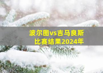 波尔图vs吉马良斯比赛结果2024年