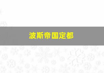 波斯帝国定都