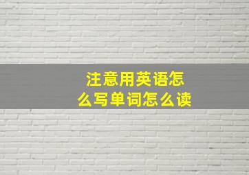 注意用英语怎么写单词怎么读