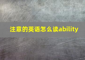 注意的英语怎么读ability