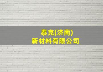 泰克(济南)新材料有限公司