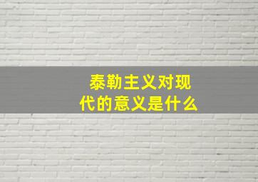 泰勒主义对现代的意义是什么