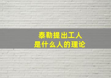 泰勒提出工人是什么人的理论