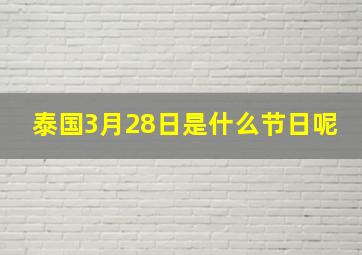 泰国3月28日是什么节日呢