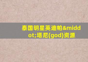 泰国明星英迪帕·塔尼(god)资源