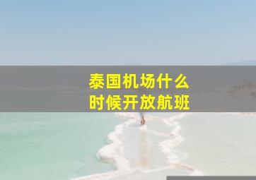 泰国机场什么时候开放航班