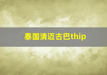 泰国清迈古巴thip