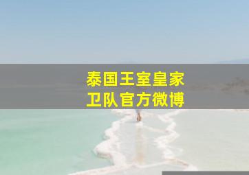 泰国王室皇家卫队官方微博