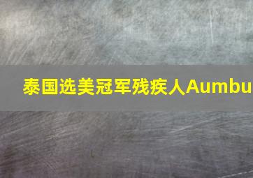 泰国选美冠军残疾人Aumbun