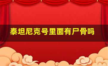 泰坦尼克号里面有尸骨吗