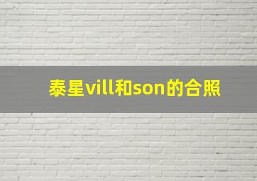 泰星vill和son的合照