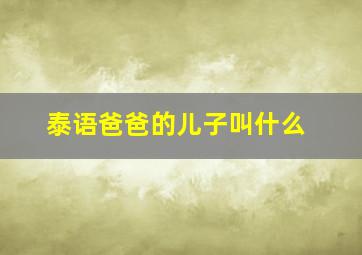 泰语爸爸的儿子叫什么