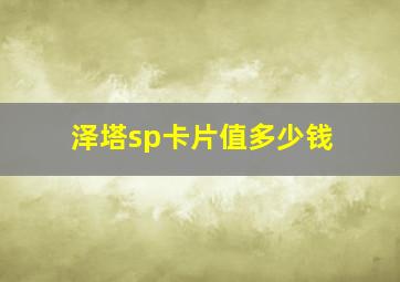 泽塔sp卡片值多少钱