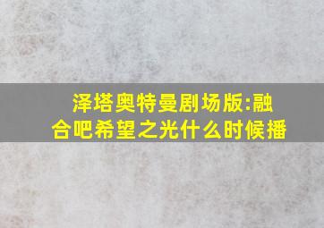 泽塔奥特曼剧场版:融合吧希望之光什么时候播