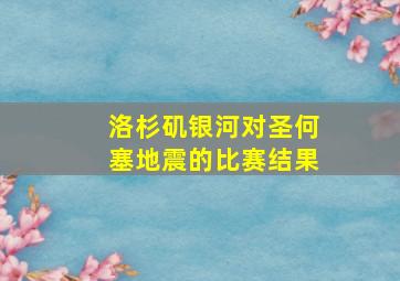 洛杉矶银河对圣何塞地震的比赛结果