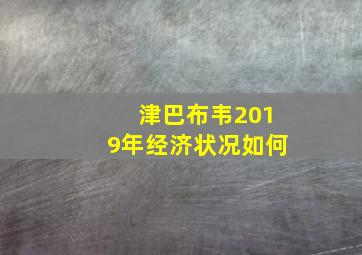 津巴布韦2019年经济状况如何