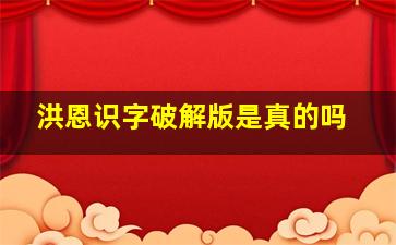 洪恩识字破解版是真的吗