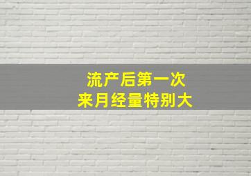 流产后第一次来月经量特别大