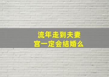 流年走到夫妻宫一定会结婚么