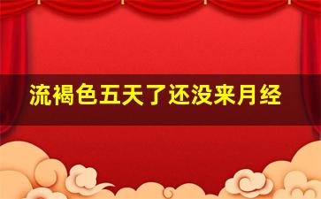 流褐色五天了还没来月经