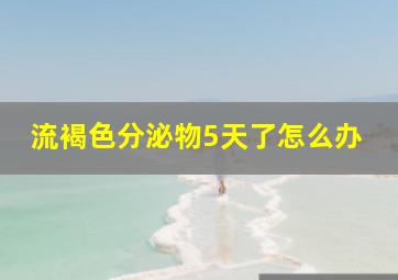 流褐色分泌物5天了怎么办