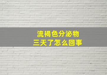 流褐色分泌物三天了怎么回事