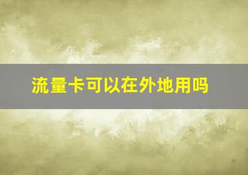 流量卡可以在外地用吗