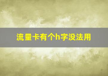 流量卡有个h字没法用