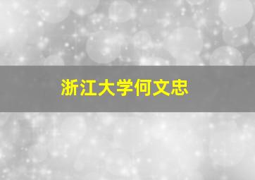 浙江大学何文忠