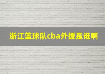 浙江篮球队cba外援是谁啊