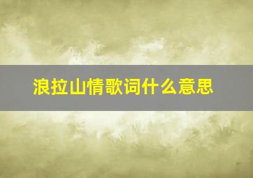 浪拉山情歌词什么意思