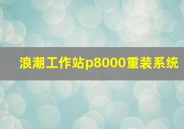 浪潮工作站p8000重装系统