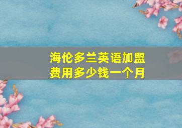 海伦多兰英语加盟费用多少钱一个月