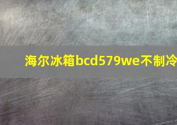 海尔冰箱bcd579we不制冷