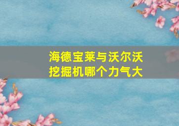 海德宝莱与沃尔沃挖掘机哪个力气大