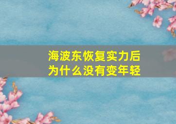 海波东恢复实力后为什么没有变年轻