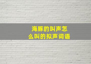 海豚的叫声怎么叫的拟声词语