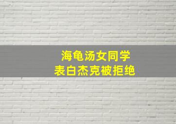 海龟汤女同学表白杰克被拒绝