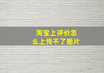 淘宝上评价怎么上传不了图片