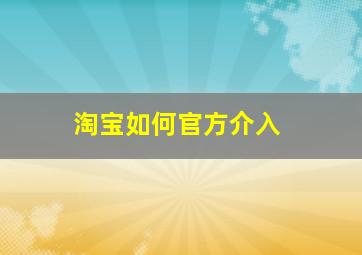 淘宝如何官方介入