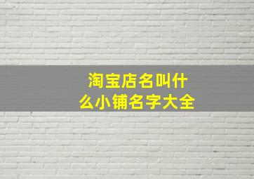 淘宝店名叫什么小铺名字大全