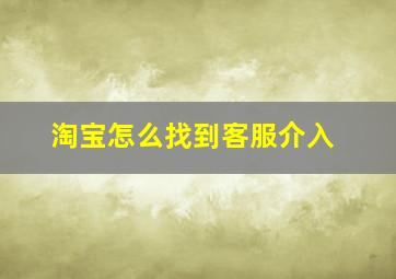 淘宝怎么找到客服介入