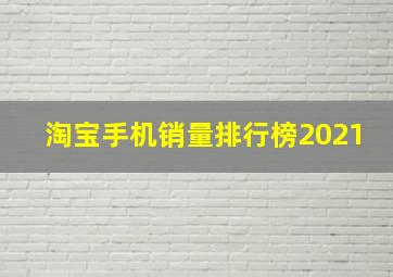 淘宝手机销量排行榜2021