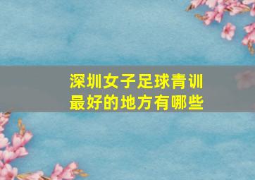 深圳女子足球青训最好的地方有哪些