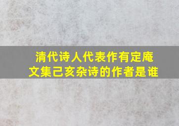 清代诗人代表作有定庵文集己亥杂诗的作者是谁